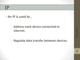 IP
• An IP is used to ,
• Address each device connected to
internet.
• Regulate data transfer between devices.
SAITM-RSEA2012
8
 