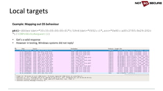 Local	targets
Example:	Mapping	out	OS	behaviour
pkt1=(Ether(dst="33:33:00:00:00:01")/IPv6(dst="ff02::1",src="fe80::a00:27ff:fe29:2f2c
")/ICMPv6EchoRequest())
• Get’s	a	valid	response
• However	in	testing,	Windows	systems	did	not	reply!
 