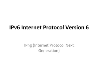 IPv6 Internet Protocol Version 6 IPng (Internet Protocol Next Generation) 