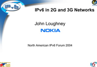 IPv6 in 2G and 3G Networks


    John Loughney



North American IPv6 Forum 2004
 