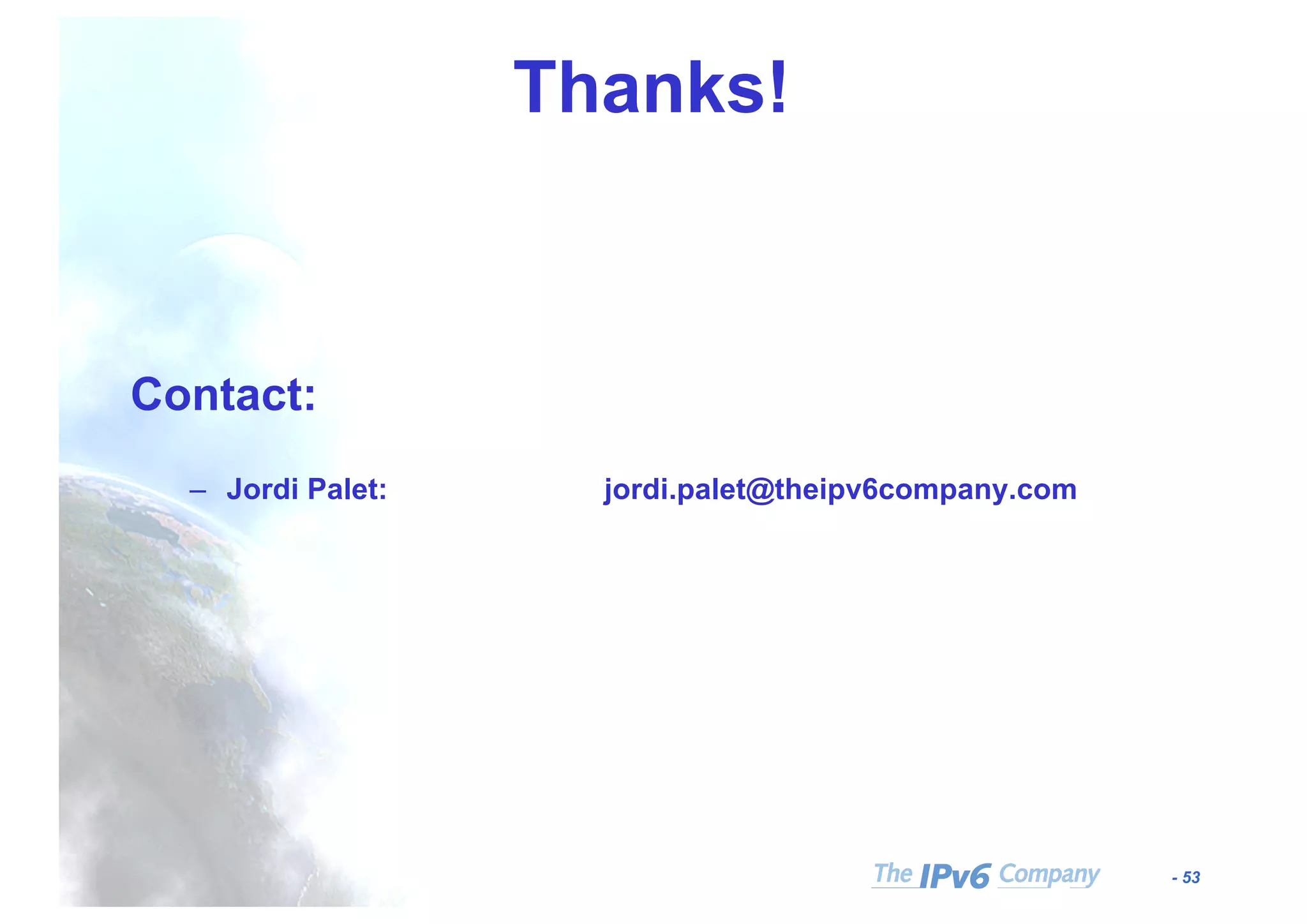 - 53
Thanks!
Contact:
– Jordi Palet: jordi.palet@theipv6company.com
 