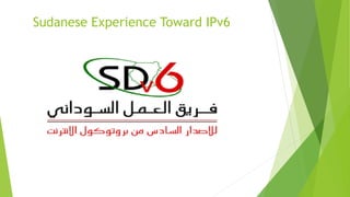Sudanese Experience Toward IPv6
 