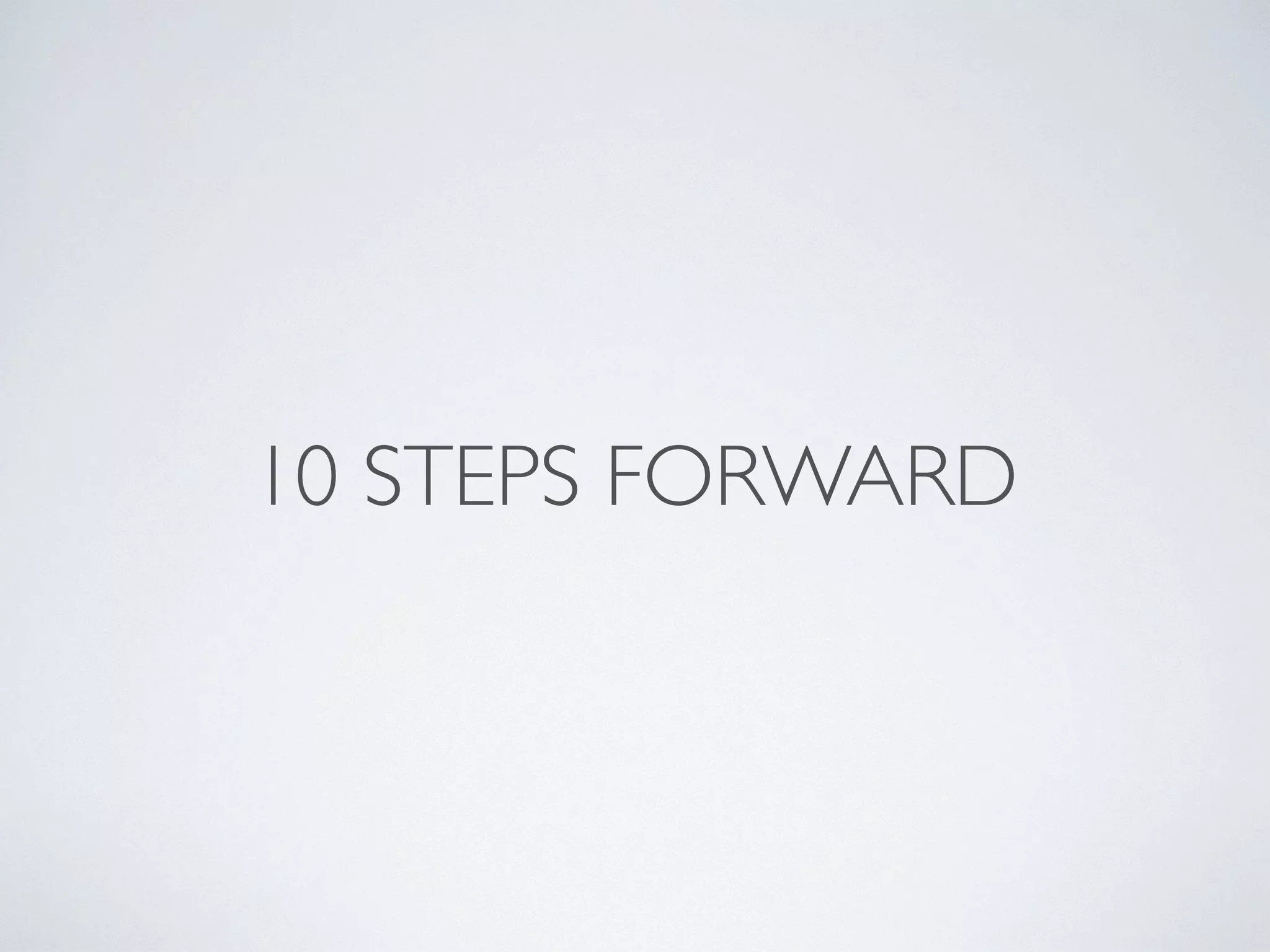 10 STEPS FORWARD
 