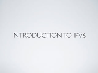 INTRODUCTIONTO IPV6
 