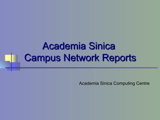 AAccaaddeemmiiaa SSiinniiccaa 
CCaammppuuss NNeettwwoorrkk RReeppoorrttss 
Academia Sinica Computing Centre 
 