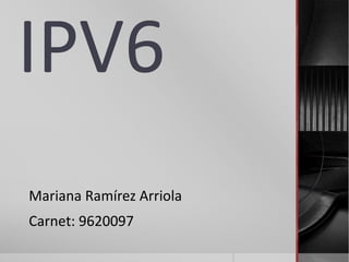 IPV6
Mariana Ramírez Arriola
Carnet: 9620097
 