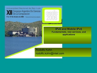 IPv6 and Mobile IPv6
Fundamentals, new services, and
applications
Rodolfo Kohn
 