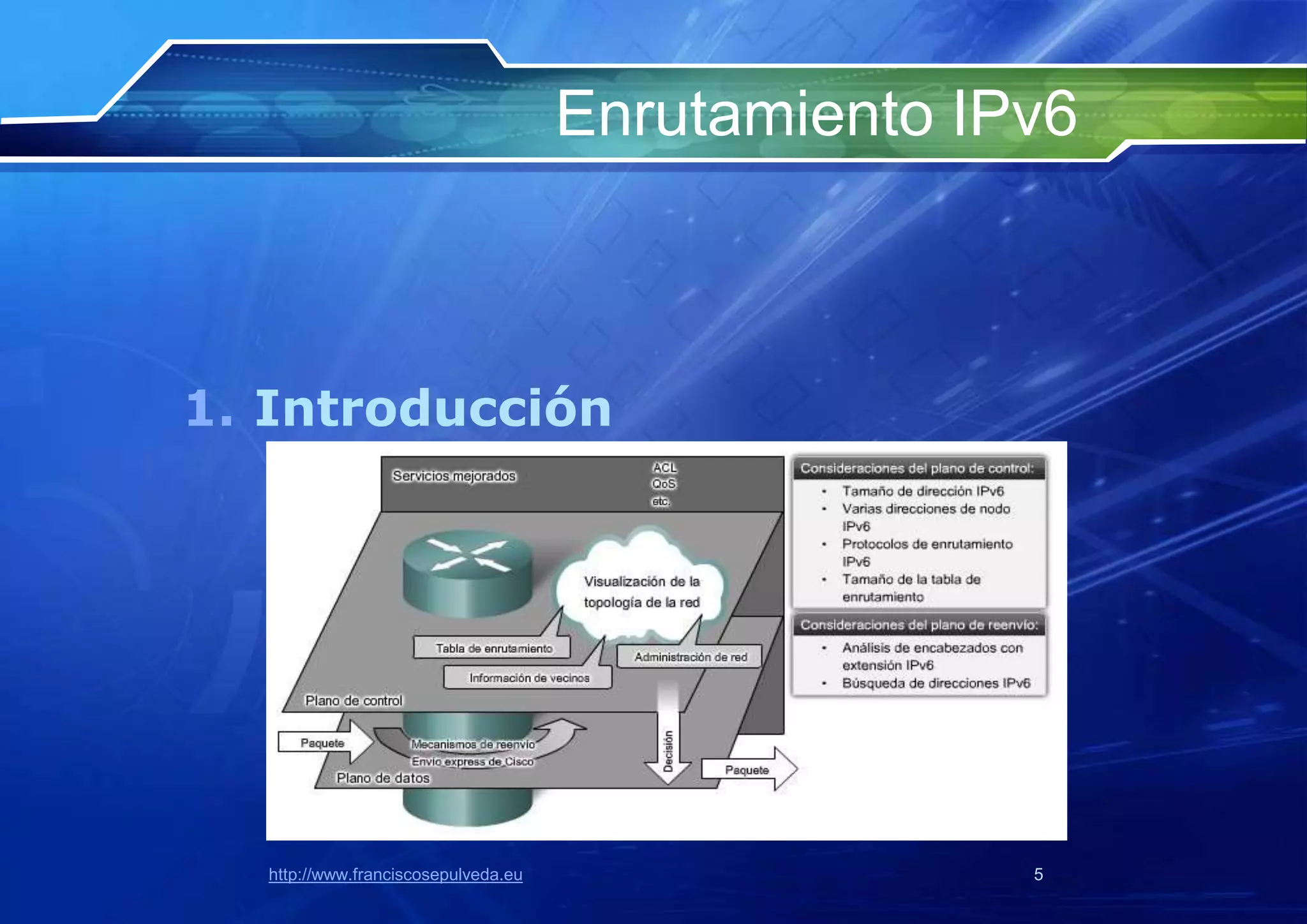 Enrutamiento IPv6



1. Introducción




   http://www.franciscosepulveda.eu                  5
 