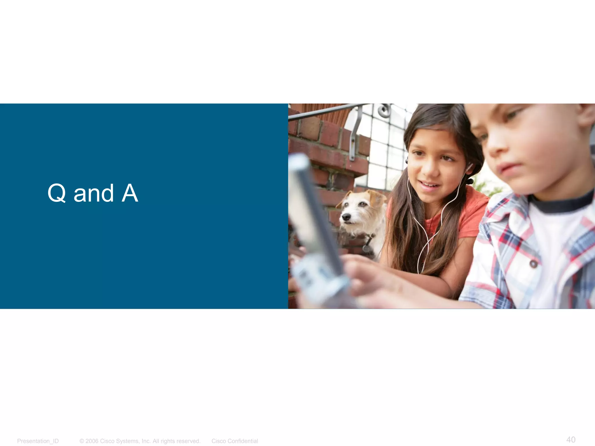 Q and A




Presentation_ID   © 2006 Cisco Systems, Inc. All rights reserved.   Cisco Confidential   40
 