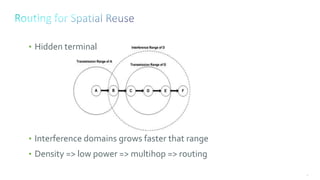 43
• Hidden terminal
• Interference domains grows faster that range
• Density => low power => multihop => routing
 