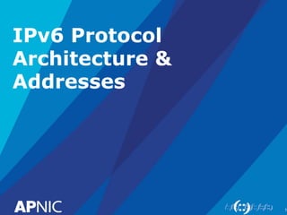 IPv6 Protocol
Architecture &
Addresses
1
 