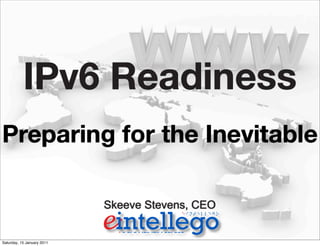 Skeeve Stevens, CEO
IPv6 Readiness
Preparing for the Inevitable
Saturday, 15 January 2011
 