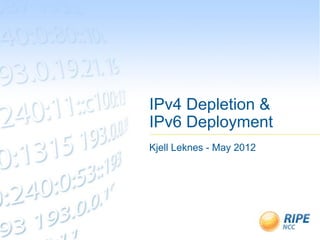 IPv4 Depletion &
IPv6 Deployment
Kjell Leknes - May 2012
 