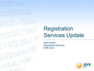 Registration
Services Update
Kjell Leknes
Registration Services
RIPE NCC

 