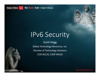 IPv6 Security
Scott Hogg
Global Technology Resources, Inc.
Director of Technology Solutions
CCIE #5133, CISSP #4610
 