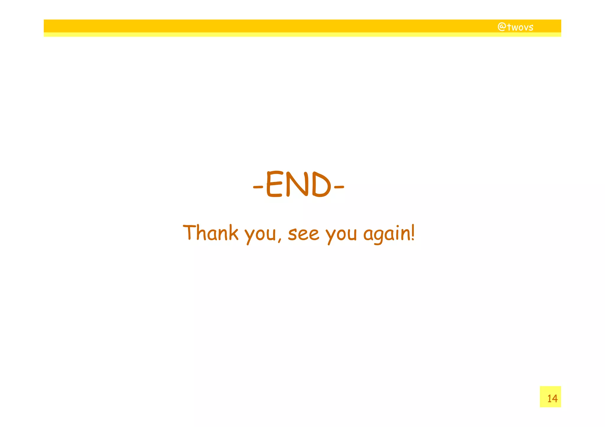 @twovs
-END-
14
Thank you, see you again!
 