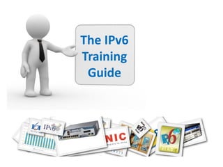 The IPv6
Training
 Guide
 