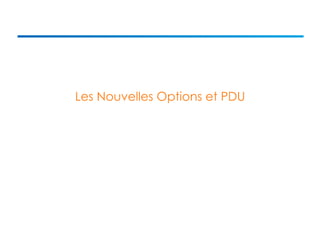 Les Nouvelles Options et PDU 
 