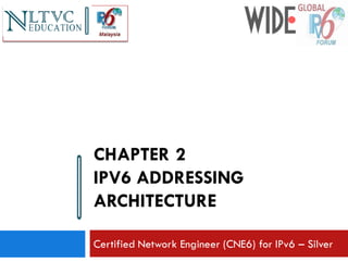 CHAPTER 2
IPV6 ADDRESSING
ARCHITECTURE
Certified Network Engineer (CNE6) for IPv6 – Silver
 
