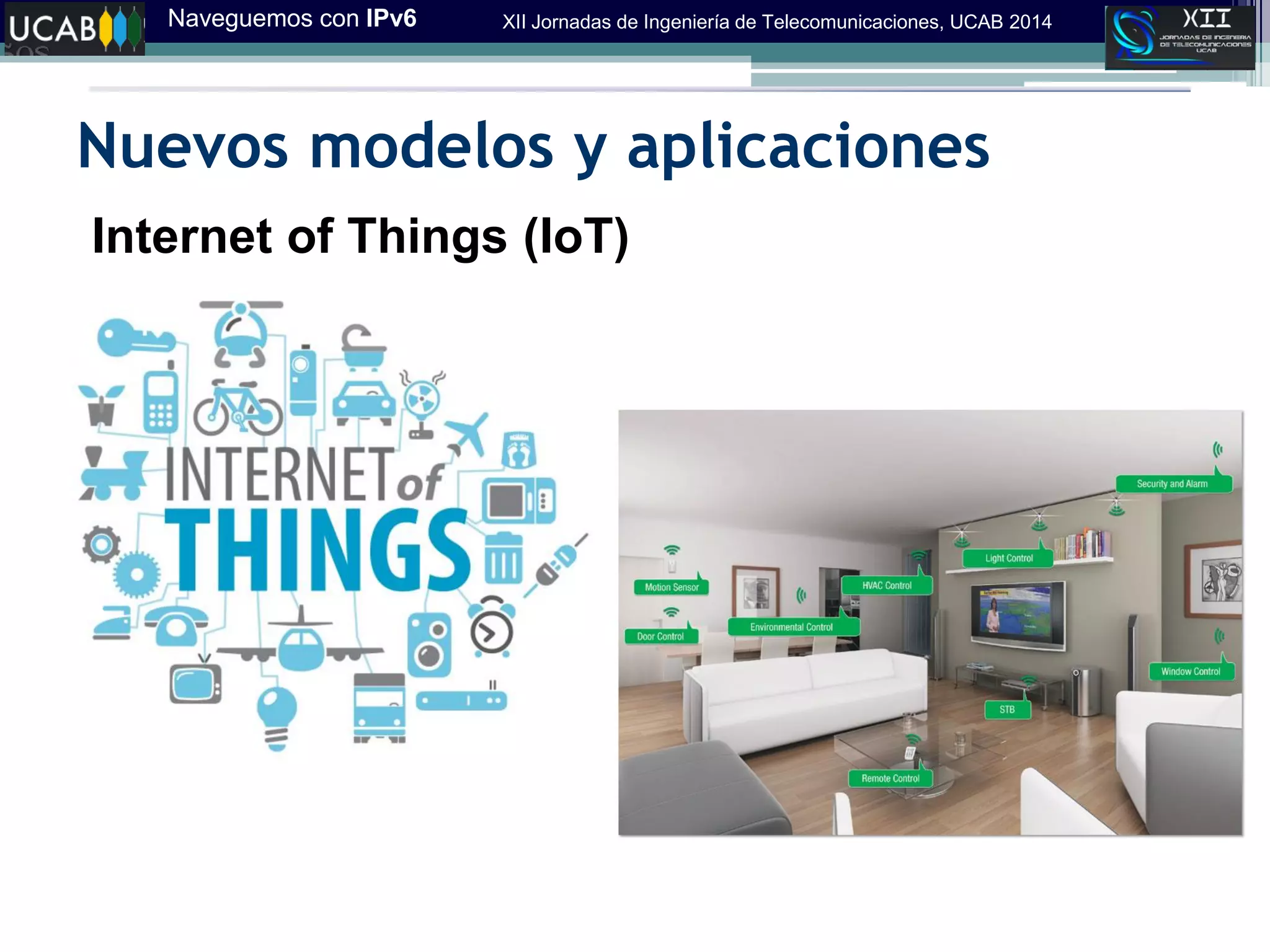 Naveguemos con IPv6 XII Jornadas de Ingeniería de Telecomunicaciones, UCAB 2014
Nuevos modelos y aplicaciones
Internet of Things (IoT)
 