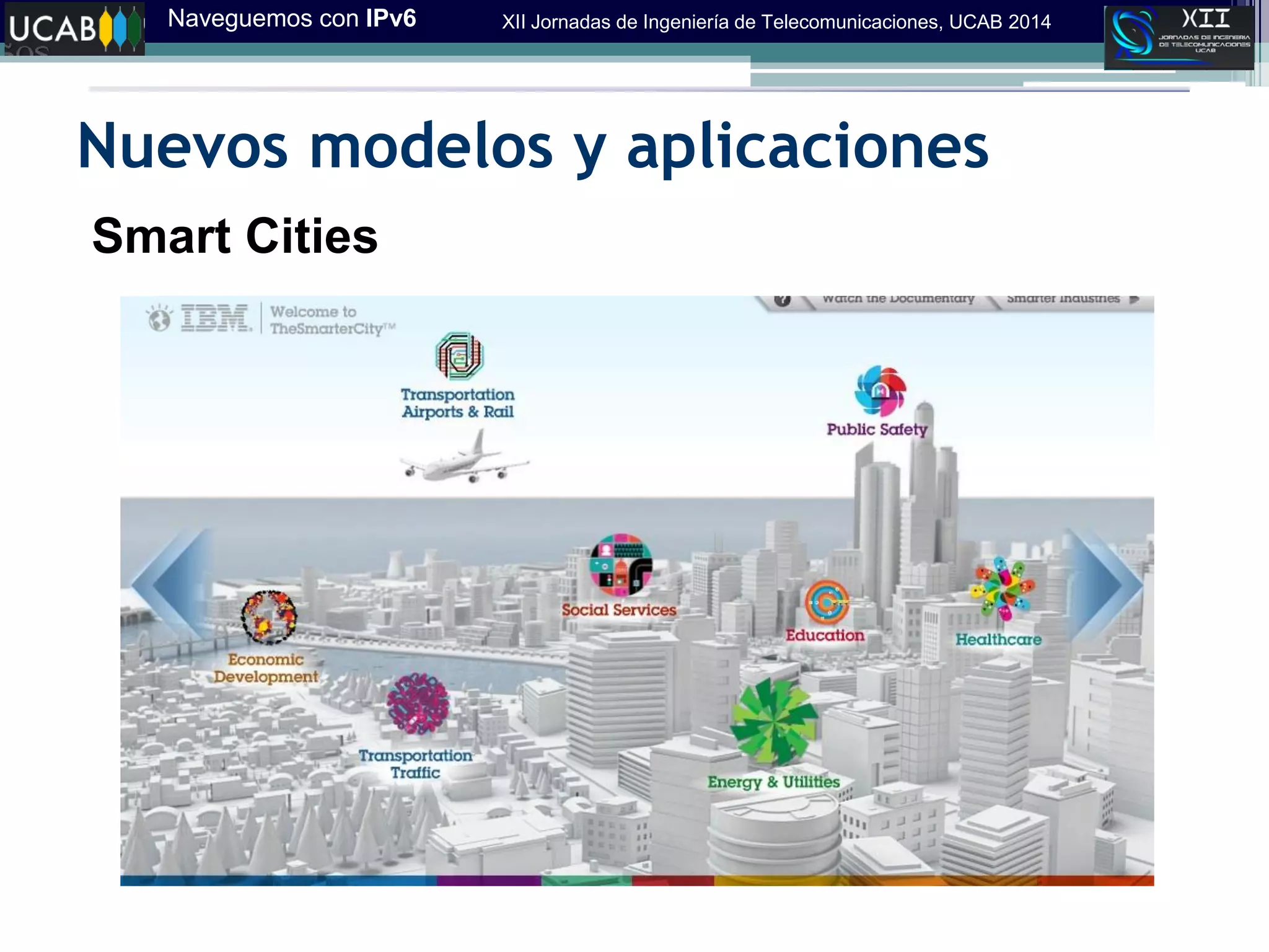 Naveguemos con IPv6 XII Jornadas de Ingeniería de Telecomunicaciones, UCAB 2014
Nuevos modelos y aplicaciones
Smart Cities
 