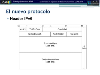 Naveguemos con IPv6 XII Jornadas de Ingeniería de Telecomunicaciones, UCAB 2014
El nuevo protocolo
• Header IPv6
 