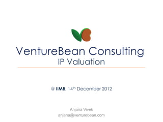 IP Valuation


@ IIMB, 14th December 2012



         Anjana Vivek
   anjana@venturebean.com
 