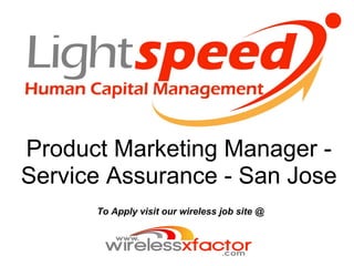 Product Marketing Manager -
Service Assurance - San Jose
      To Apply visit our wireless job site @
 