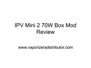 IPV Mini 2 70W Box Mod
Review
www.vaporizersdistributor.com
 