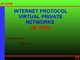 INTERNET PROTOCOL  VIRTUAL PRIVATE NETWORKS   (IP VPN) PRESENTED BY:  IQxplorer 