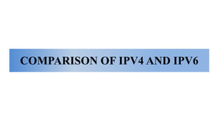 COMPARISON OF IPV4 AND IPV6
 