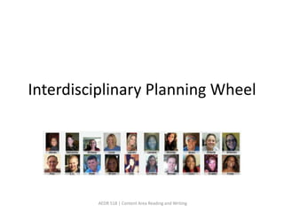 Interdisciplinary Planning Wheel




         AEDR 518 | Content Area Reading and Writing
 