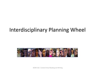 Interdisciplinary Planning Wheel




         AEDR 518 | Content Area Reading and Writing
 