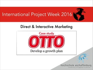 Direct & Interactive Marketing
International Project Week 2016
Case study
Develop a growth plan
 