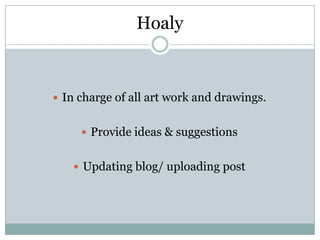 Hoaly In charge of all art work and drawings. Provide ideas & suggestions Updating blog/ uploading post