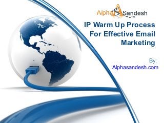 IP Warm Up Process
For Effective Email
Marketing
By:
Alphasandesh.com
 