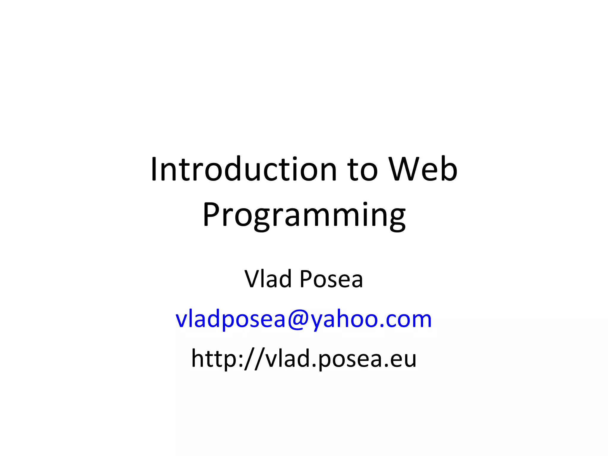Introduction to Web Programming Vlad Posea [email_address] http://vlad.posea.eu 