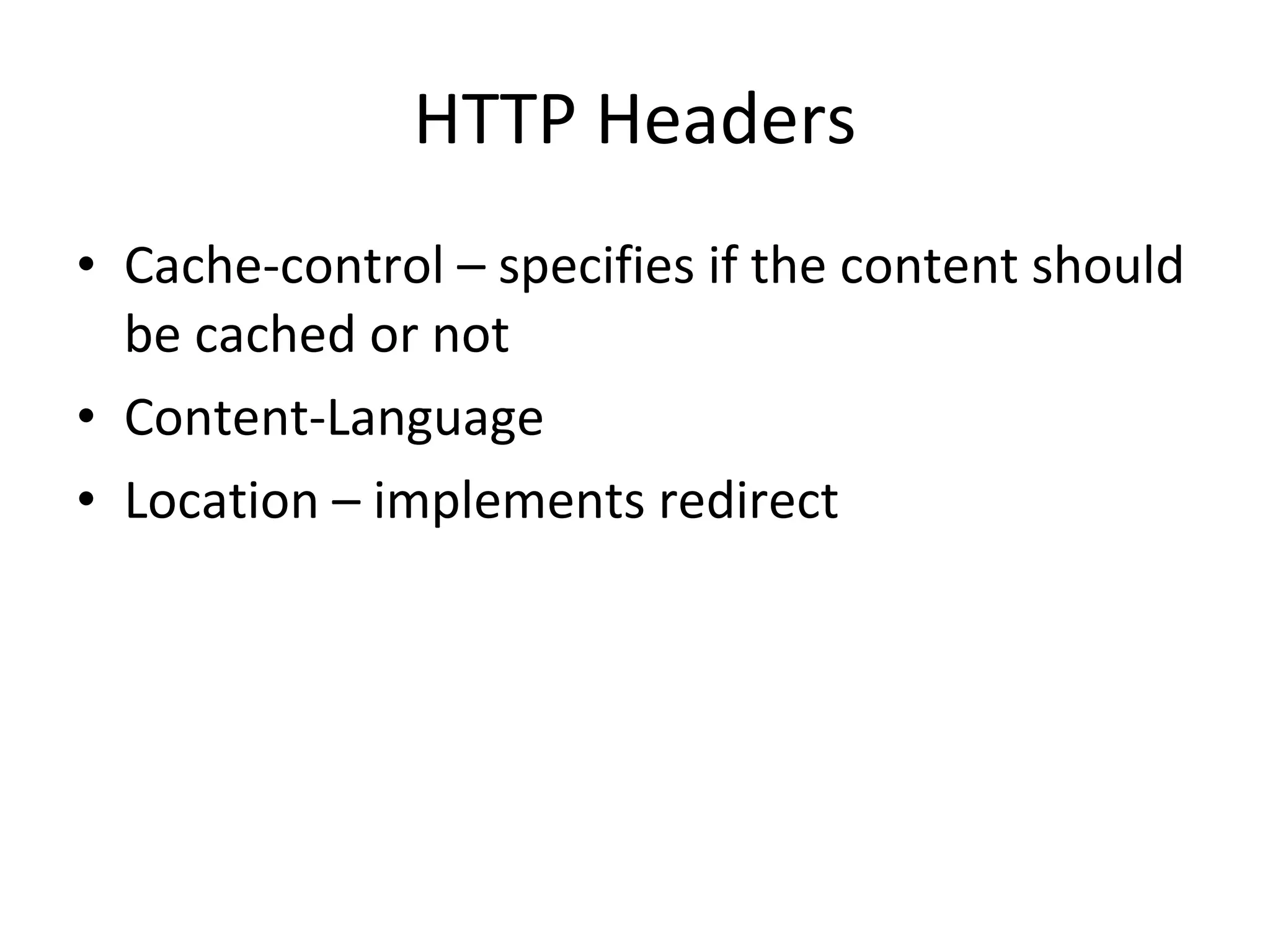 HTTP Headers Cache-control – specifies if the content should be cached or not Content-Language Location – implements redirect 