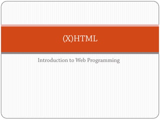 Introduction to Web Programming (X)HTML 
