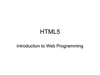 HTML5
Introduction to Web Programming
 