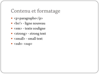 Contenu et formatage<p>paragraphe</p><br/> - ligne nouveau<em> - texte souligne<strong> - strong text<small> - small text<sub> <sup>