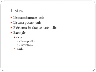 ListesListes ordonnées <ol>Listes a puces– <ul>Eléments du chaque liste - <li>Exemple:<ul><li>rouge</li><li>vert</li></ul>