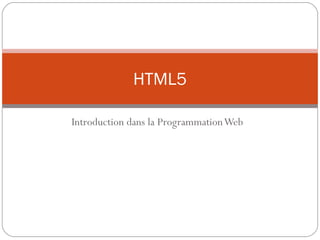HTML5

Introduction dans la Programmation Web
 