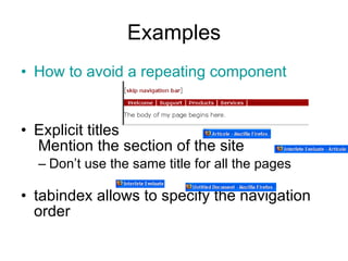 Examples How to avoid a repeating component Explicit titles  Mention the section of the site Don’t use the same title for all the pages  tabindex allows to specify the navigation order  