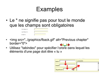 Examples Le * ne signifie pas pour tout le monde que les champs sont obligatoires  <img src="../graphics/fback.gif" alt="Previous chapter" border="0">  Utilisez "tabindex" pour spécifier l'ordre dans lequel les éléments d'une page doit être « lu »  