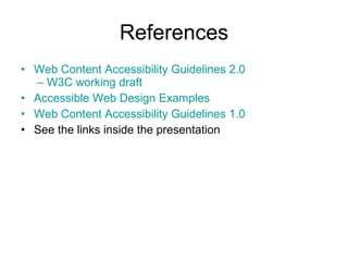 References Web Content Accessibility Guidelines 2.0  – W3C working draft Accessible Web Design Examples Web Content Accessibility Guidelines 1.0 See the links inside the presentation 