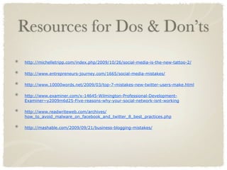 Resources for Dos & Don’ts
http://michelletripp.com/index.php/2009/10/26/social-media-is-the-new-tattoo-2/

http://www.ent...