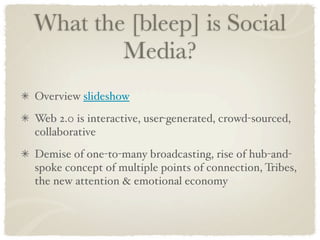 What the [bleep] is Social
        Media?
Overview slideshow
Web 2.0 is interactive, user-generated, crowd-sourced,
collab...