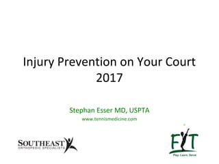 Injury Prevention on Your Court
2017
Stephan Esser MD, USPTA
www.tennismedicine.com
 