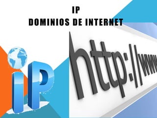 IP
DOMINIOS DE INTERNET
 